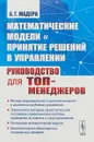 Математические модели и принятие решений в управлении. Руководство для топ-менеджеров - А. Г. Мадера