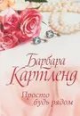 Просто будь рядом - Барбара Картленд