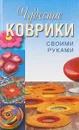 Чудесные коврики своими руками - Анастасия Колпакова,Татьяна Плотникова