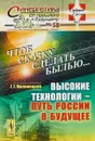 Чтоб сказку сделать былью. Высокие технологии. Путь России в будущее - Г.Г. Малинецкий