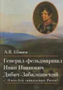 Генерал-фельдмаршал Иван Иванович Дибич-Забалканский - А. В. Шишов