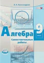 Алгебра. 9 класс. Самостоятельные работы - Л. А. Александрова
