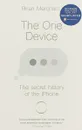 The One Device: The Secret History of the iPhone - Merchant Brian Brian