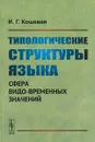 Типологические структуры языка. Сфера видо-временных значений - И. Г. Кошевая