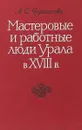 Мастеровые и работные люди Урала в XVIII в. - Черкасова А.С.