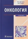 Онкология. Учебник - М. И. Давыдов, Ш. Х. Ганцев