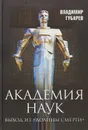 Академия наук. Выход из  Долины Смерти - В. С. Губарев