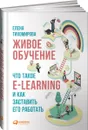 Живое обучение. Что такое e-learning и как заставить его работать - Елена Тихомирова