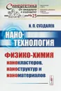 Нанотехнология. Физико-химия нанокластеров, наноструктур и наноматериалов - Суздалев И.П.