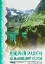 Добрый разум не наживают разом. Пословицы - Раиса Кучуганова