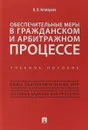 Обеспечительные меры в гражданском и арбитражном процессе. Учебное пособие - В. В. Котлярова