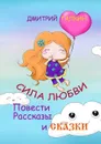 Сила Любви. Повести, рассказы и сказки - Галкин Дмитрий