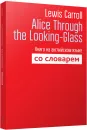 Alice Through the Looking-Glass. Книга на английском языке со словарем - Lewis Carroll