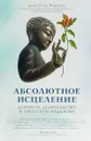 Абсолютное исцеление. Духовное целительство в тибетском буддизме - Лама Сопа Рипонче