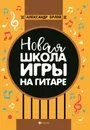 Новая школа игры на гитаре. Учебно-методическое пособие - А. К. Орлов