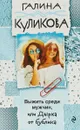 Выжить среди мужчин, или Дырка от бублика - Галина Куликова