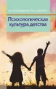 Психологическая культура детства - Коломинский Я.Л., Стрелкова О.В.