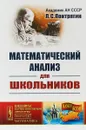 Математический анализ для школьников. Выпуск №167 - Л.С. Понтрягин