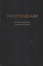 В. И. Вернадский. Избранные сочинения. В 6 томах. Том 1 - В. И. Вернадский