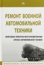 Ремонт военной автомобильной техники. Войсковые ремонтно-восстановительные органы автомобильной техники - А. С. Ухалин,В. Р. Яркин,Х. Х.  Латыфов