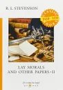 Lay Morals and Other Papers II - R. L. Stevenson