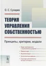 Теория управления собственностью. Принципы, критерии, модели - О. С. Сухарев