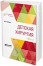 Детская хирургия. В 3 частях. Часть 2 - Д. Е. Горохов