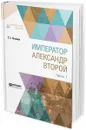 Император Александр Второй. В 3 частях. Часть 1 - С. С. Татищев