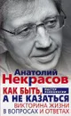 Как быть, а не казаться. Викторина жизни в вопросах и ответах - Анатолий Некрасов