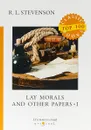 Lay Morals and Other Papers I = Коллекция эссе: на англ.яз. Stevenson R.L. - R. L. Stevenson