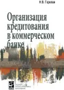 Организация кредитования в коммерческом банке. Учебное пособие - Горелая Н.В.