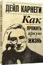Как прожить яркую жизнь - Дейл Карнеги