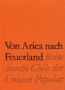 Von Arica nach Feuerland. Reise durchs Chile der Unidad Popular - Kurt Kauter