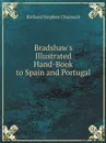 Bradshaw.s Illustrated Hand-Book to Spain and Portugal - Richard Stephen Charnock