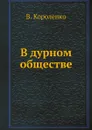 В дурном обществе - В. Короленко