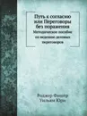 Путь к согласию или Переговоры без поражения. Методическое пособие по ведению переговоров - Роджер Фишер, Уильям Юри