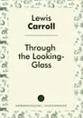 Through the Looking-Glass - Lewis Carroll