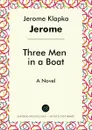 Three Men in a Boat. A Novel - Jerome Jerome K