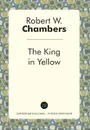 The King in Yellow - Robert W. Chambers