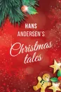 Hans Andersen's Christmas tales. (A Fairy Tales: The Snow Queen; The Fir-Tree; The Snow Man; The Little Match Girl) - Hans Andersen