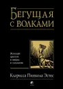 Бегущая с волками. Женский архетип в мифах и сказаниях - Кларисса Пинкола Эстес