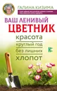 Ваш ленивый цветник. Красота круглый год без лишних хлопот - Г. Кизима