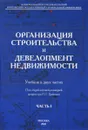 Организация строительства и девелопмент недвижимости. Учебник. В 2 частях. Часть 1 - Под общей научной редакцией профессора П.Г. Грабового