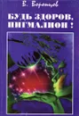 Будь здоров, Пигмалион! - Воронцов В.