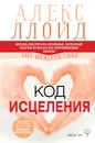 Код исцеления. Метод быстрого лечения, который наука искала на протяжении веков! - Ллойд Алекс