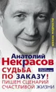 Судьба по заказу. Пишем сценарий счастливой жизни - Анатолий Некрасов