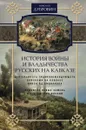 История войны и владычества русских на Кавказе. Том 4. Деятельность главнокомандующего войсками на Кавказе П. Д. Цицианова. Принятие новых земель в подданство России - Николай Дубровин