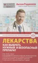 Лекарства. Как выбрать нужный и безопасный препарат - Антон Родионов