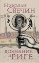 Дознание в Риге - Николай Свечин
