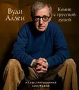 Вуди Аллен. Комик с грустной душой. Иллюстрированная биография - Том Шон